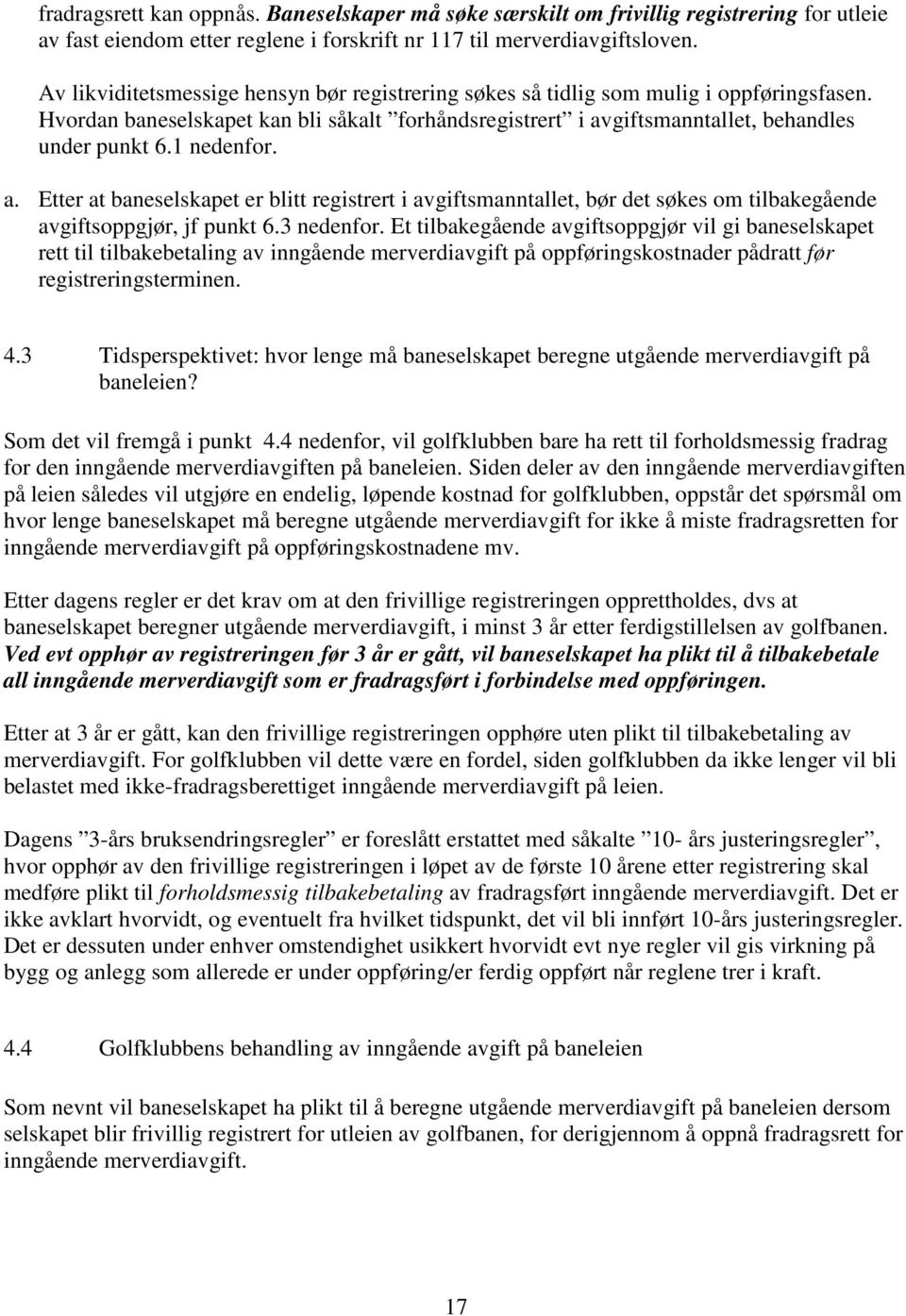 1 nedenfor. a. Etter at baneselskapet er blitt registrert i avgiftsmanntallet, bør det søkes om tilbakegående avgiftsoppgjør, jf punkt 6.3 nedenfor.