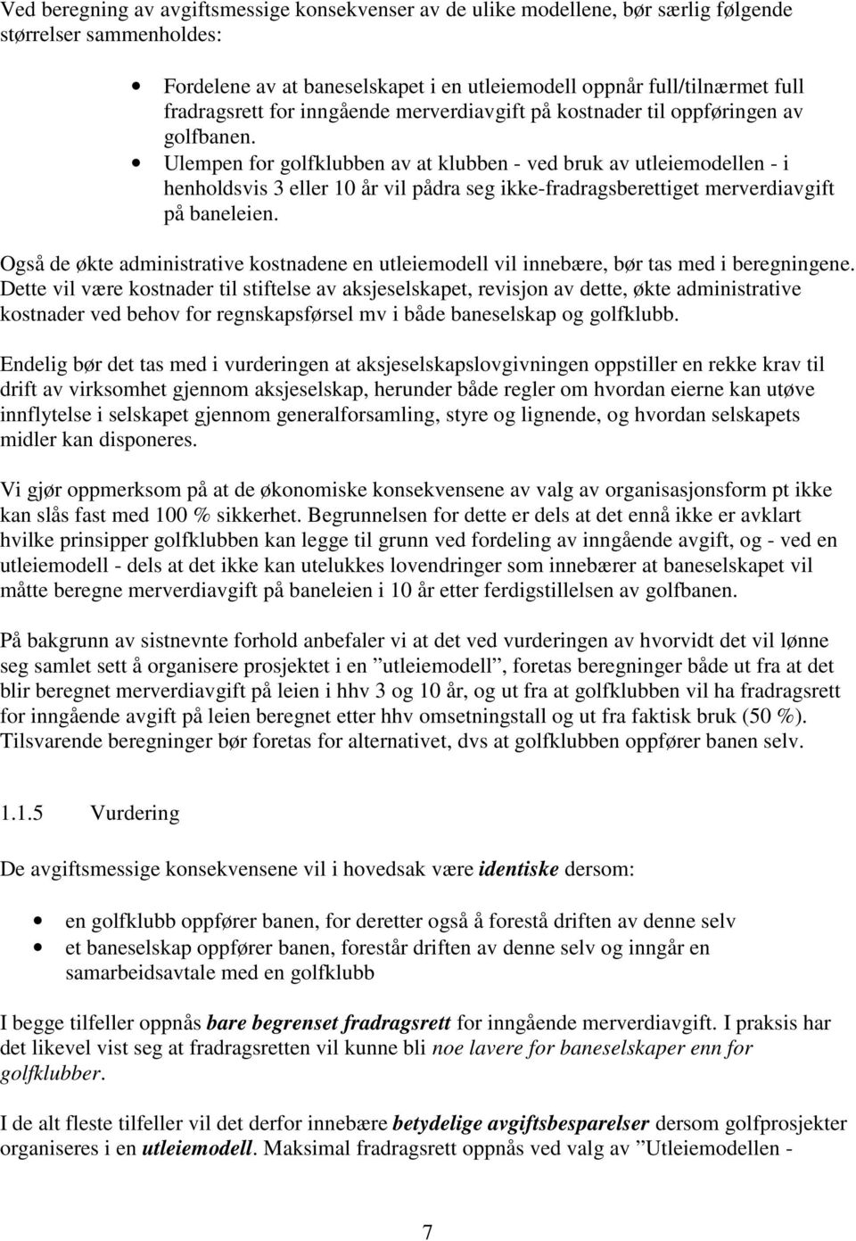 Ulempen for golfklubben av at klubben - ved bruk av utleiemodellen - i henholdsvis 3 eller 10 år vil pådra seg ikke-fradragsberettiget merverdiavgift på baneleien.