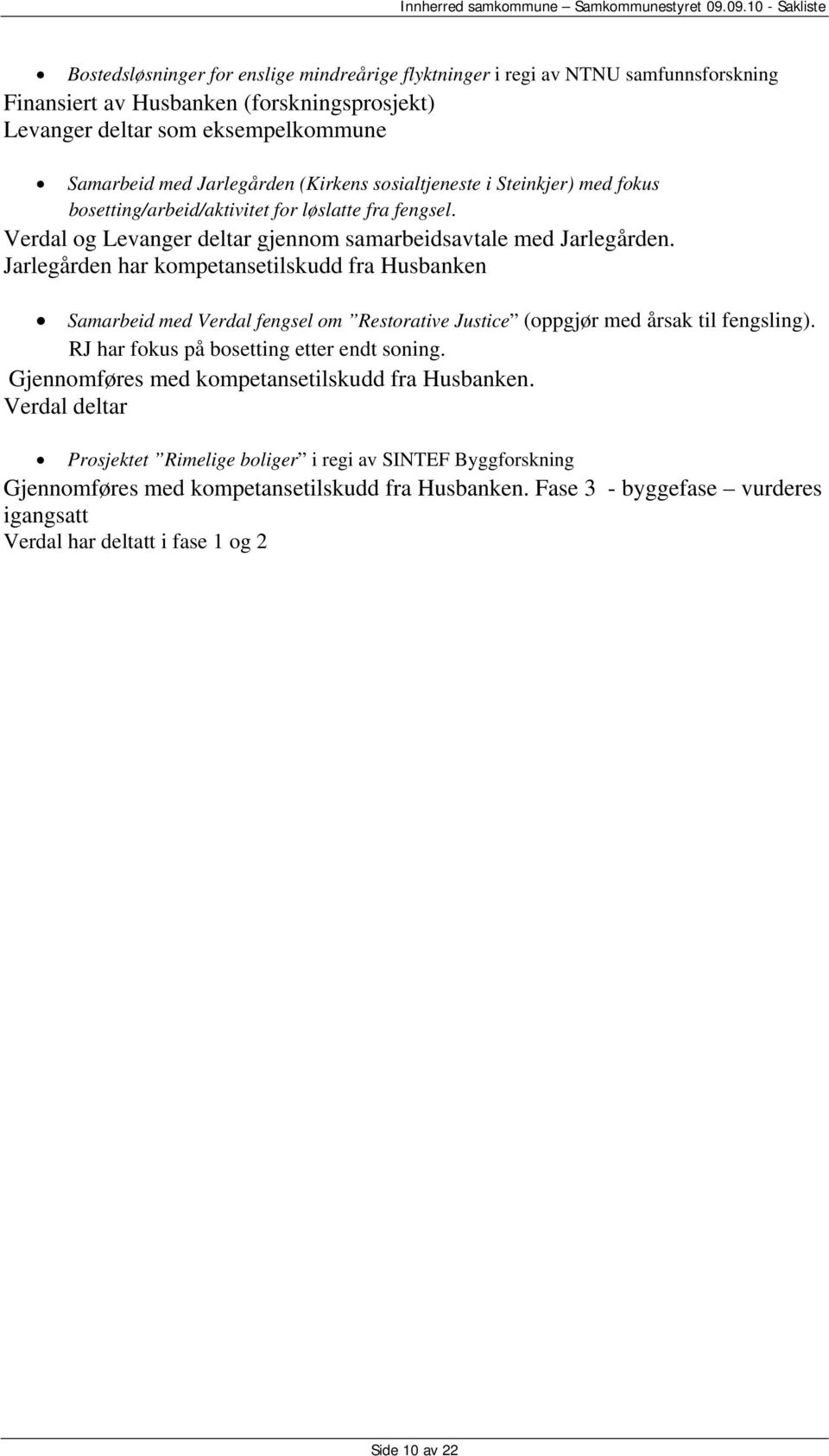 Jarlegården har kompetansetilskudd fra Husbanken Samarbeid med Verdal fengsel om Restorative Justice (oppgjør med årsak til fengsling). RJ har fokus på bosetting etter endt soning.