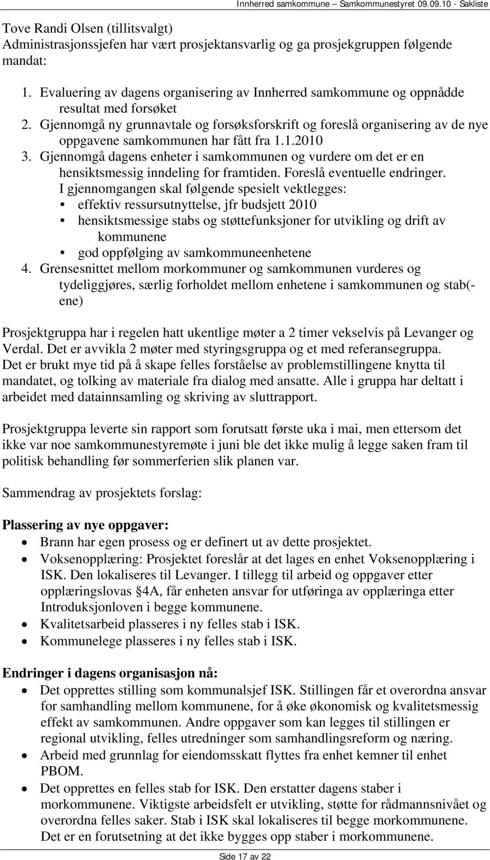 Gjennomgå ny grunnavtale og forsøksforskrift og foreslå organisering av de nye oppgavene samkommunen har fått fra 1.1.2010 3.