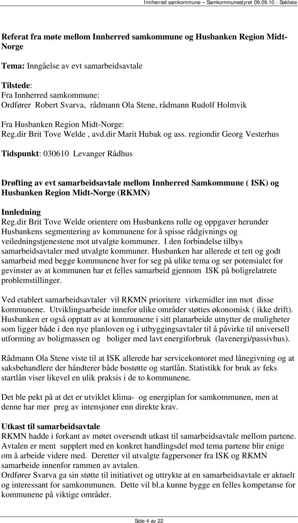 regiondir Georg Vesterhus Tidspunkt: 030610 Levanger Rådhus Drøfting av evt samarbeidsavtale mellom Innherred Samkommune ( ISK) og Husbanken Region Midt-Norge (RKMN) Innledning Reg.