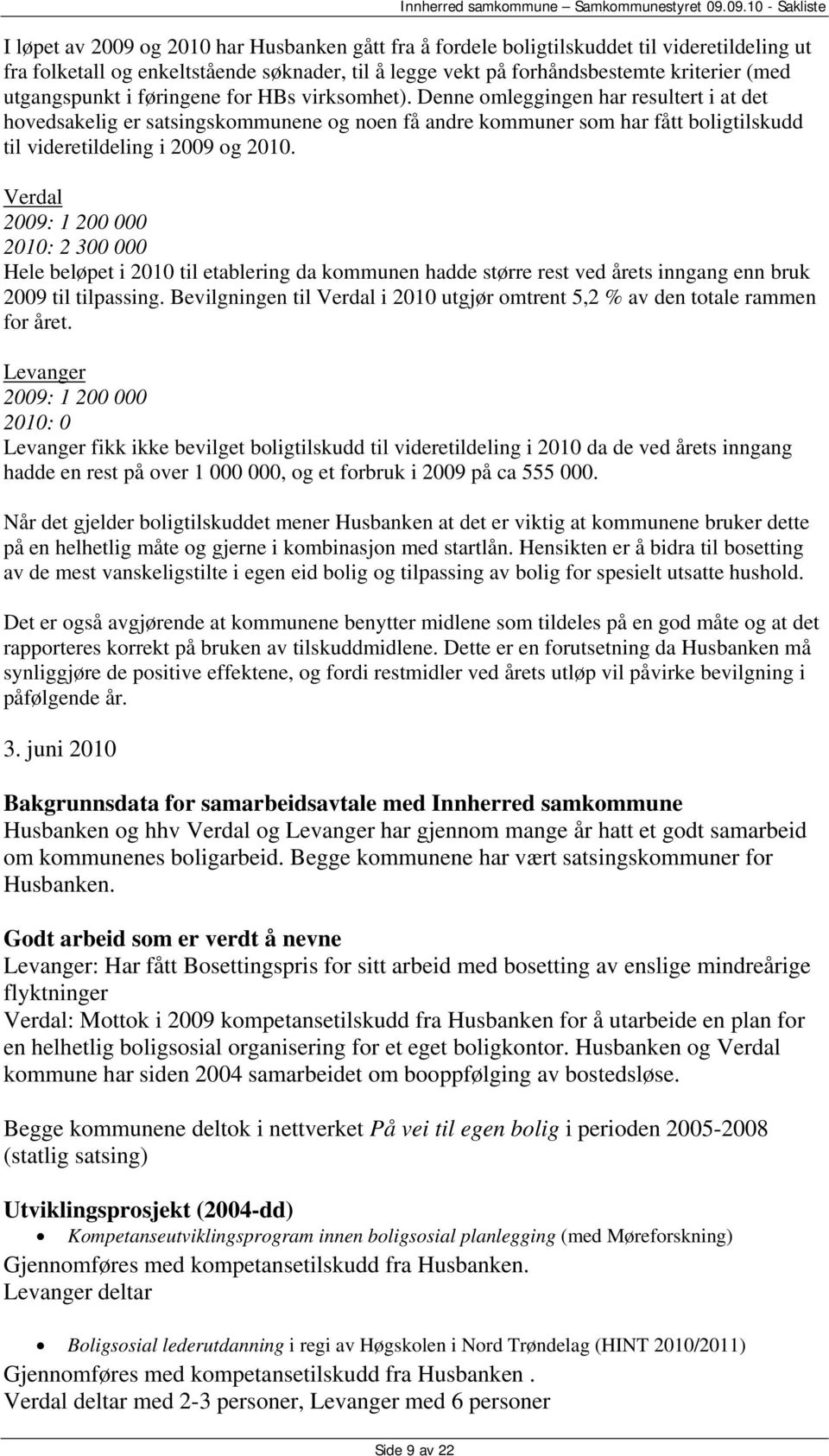 Denne omleggingen har resultert i at det hovedsakelig er satsingskommunene og noen få andre kommuner som har fått boligtilskudd til videretildeling i 2009 og 2010.