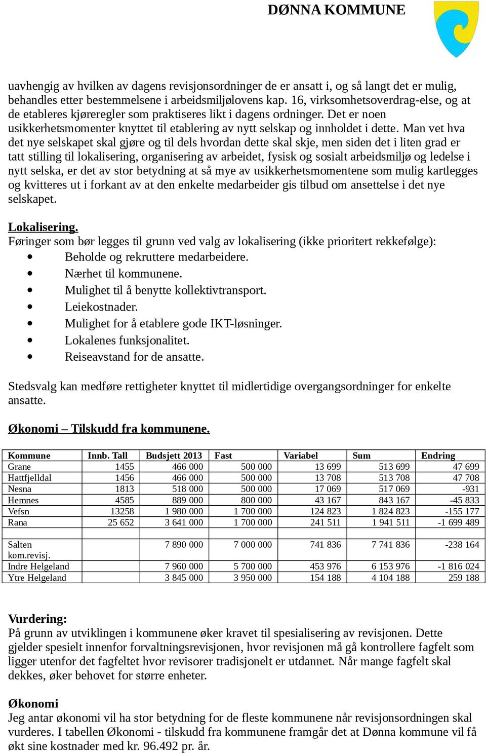 Man vet hva det nye selskapet skal gjøre og til dels hvordan dette skal skje, men siden det i liten grad er tatt stilling til lokalisering, organisering av arbeidet, fysisk og sosialt arbeidsmiljø og