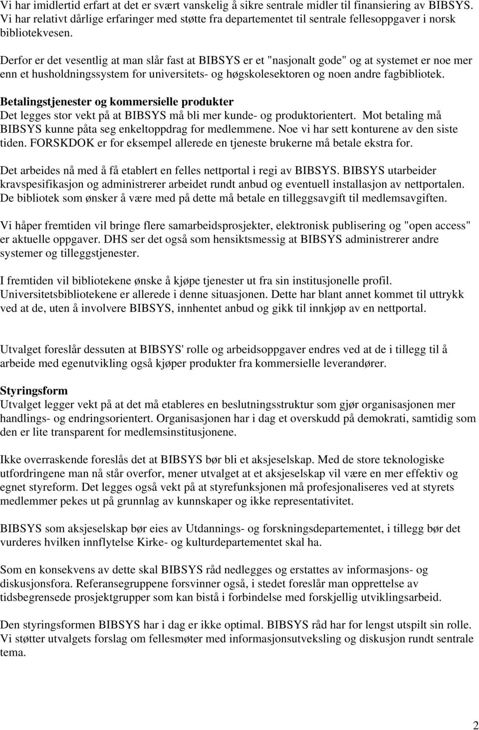 Derfor er det vesentlig at man slår fast at BIBSYS er et "nasjonalt gode" og at systemet er noe mer enn et husholdningssystem for universitets- og høgskolesektoren og noen andre fagbibliotek.