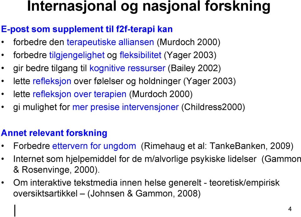 gi mulighet for mer presise intervensjoner (Childress2000) Annet relevant forskning Forbedre ettervern for ungdom (Rimehaug et al: TankeBanken, 2009) Internet som