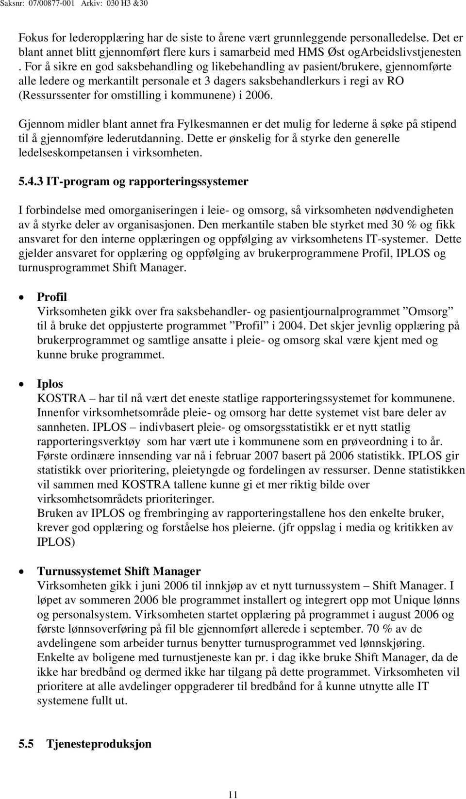 kommunene) i 2006. Gjennom midler blant annet fra Fylkesmannen er det mulig for lederne å søke på stipend til å gjennomføre lederutdanning.