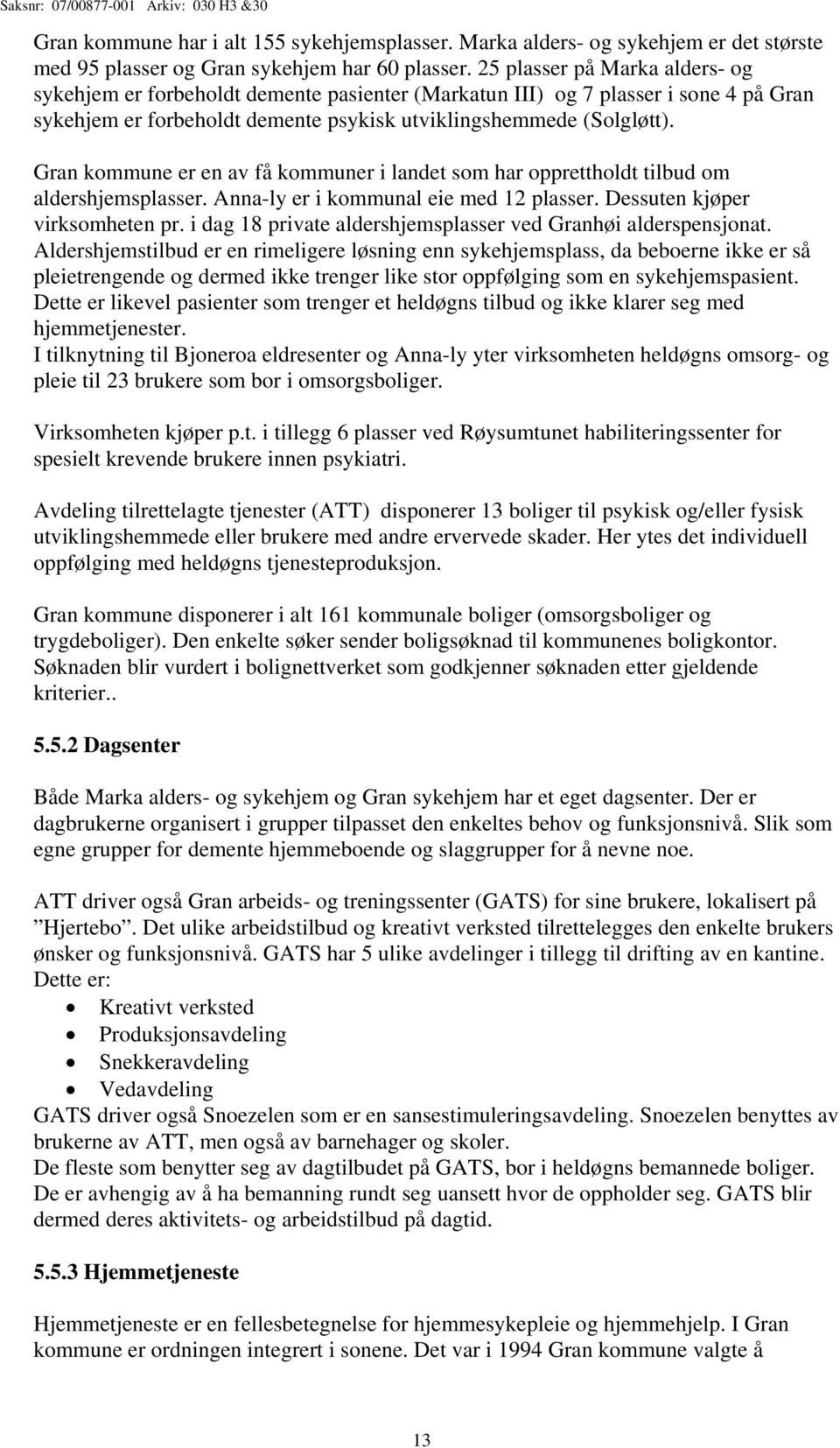 Gran kommune er en av få kommuner i landet som har opprettholdt tilbud om aldershjemsplasser. Anna-ly er i kommunal eie med 12 plasser. Dessuten kjøper virksomheten pr.