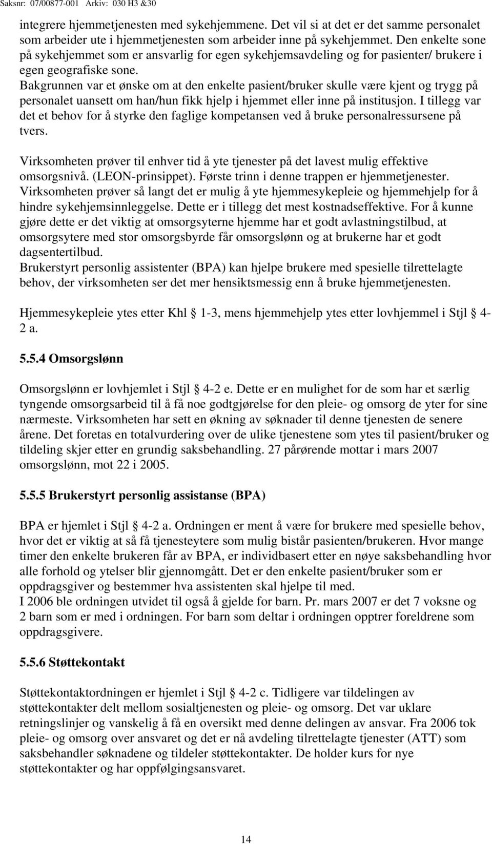 Bakgrunnen var et ønske om at den enkelte pasient/bruker skulle være kjent og trygg på personalet uansett om han/hun fikk hjelp i hjemmet eller inne på institusjon.