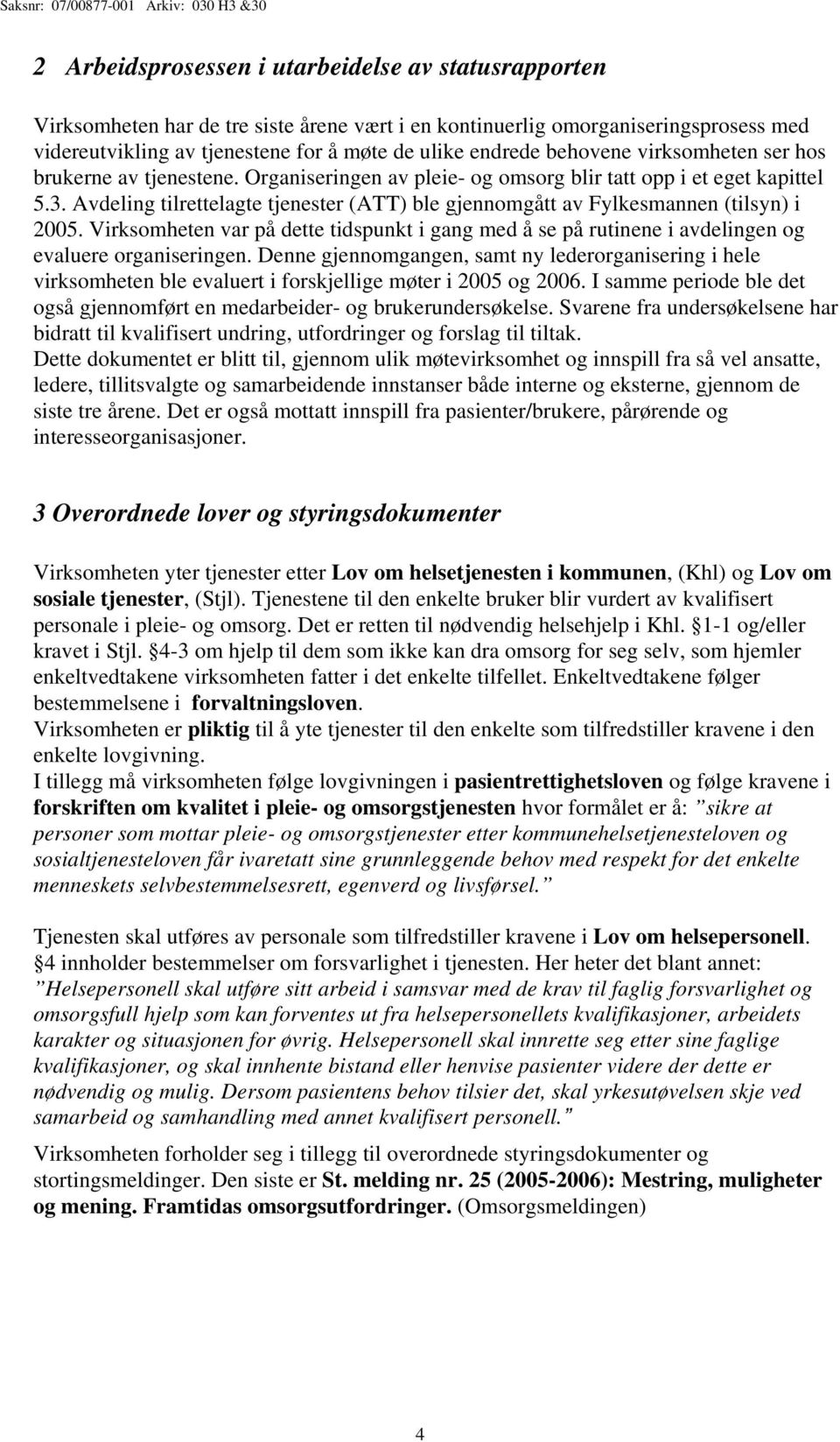 Avdeling tilrettelagte tjenester (ATT) ble gjennomgått av Fylkesmannen (tilsyn) i 2005. Virksomheten var på dette tidspunkt i gang med å se på rutinene i avdelingen og evaluere organiseringen.