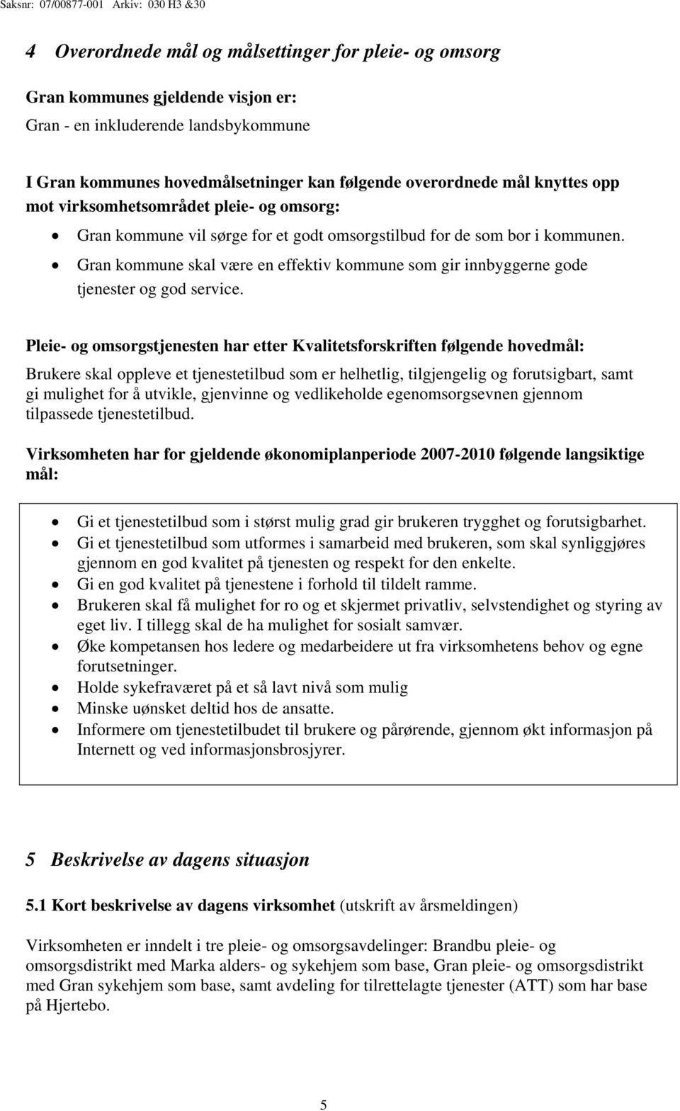 Gran kommune skal være en effektiv kommune som gir innbyggerne gode tjenester og god service.