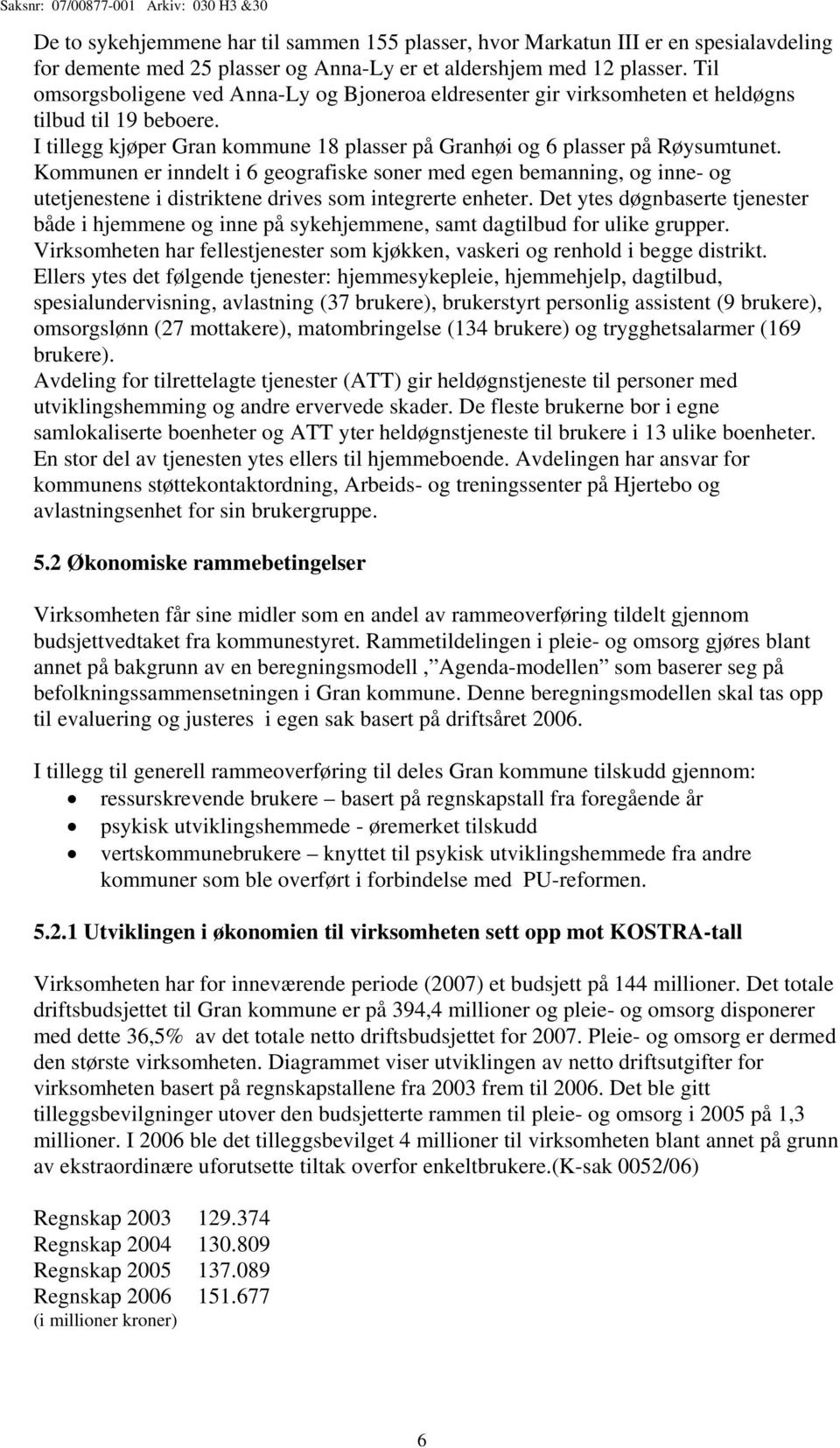 Kommunen er inndelt i 6 geografiske soner med egen bemanning, og inne- og utetjenestene i distriktene drives som integrerte enheter.