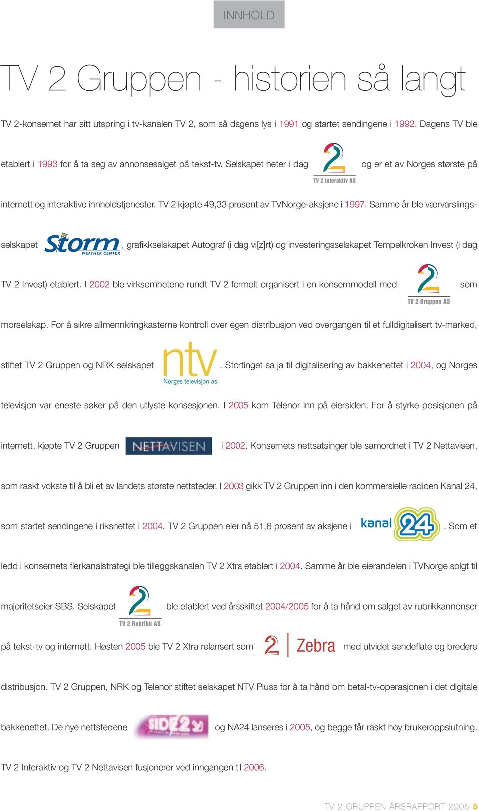 TV 2 kjøpte 49,33 prosent av TVNorge-aksjene i 1997.