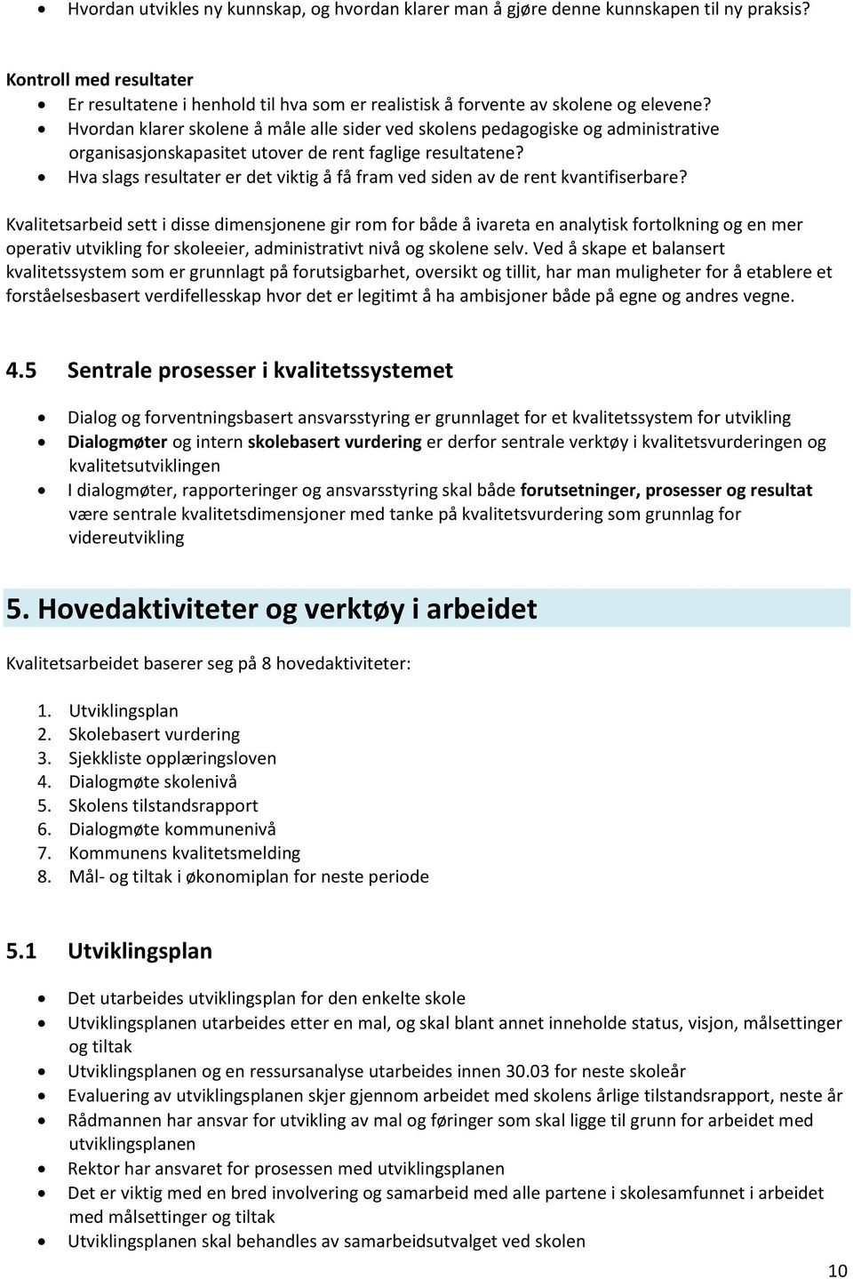 Hvordan klarer skolene å måle alle sider ved skolens pedagogiske og administrative organisasjonskapasitet utover de rent faglige resultatene?