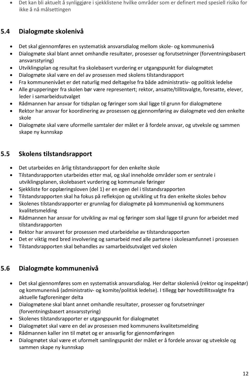 ansvarsstyring) Utviklingsplan og resultat fra skolebasert vurdering er utgangspunkt for dialogmøtet Dialogmøte skal være en del av prosessen med skolens tilstandsrapport Fra kommunenivået er det