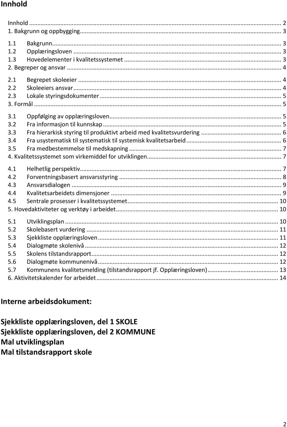 .. 6 3.4 Fra usystematisk til systematisk til systemisk kvalitetsarbeid... 6 3.5 Fra medbestemmelse til medskapning... 7 4. Kvalitetssystemet som virkemiddel for utviklingen... 7 4.1 Helhetlig perspektiv.