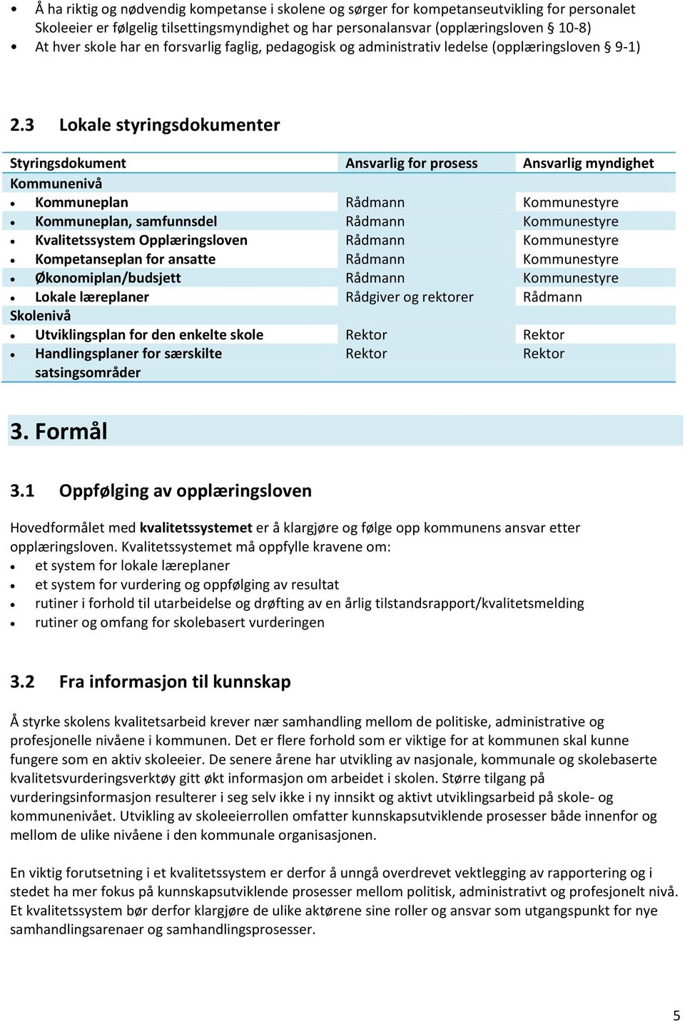 3 Lokale styringsdokumenter Styringsdokument Ansvarlig for prosess Ansvarlig myndighet Kommunenivå Kommuneplan Rådmann Kommunestyre Kommuneplan, samfunnsdel Rådmann Kommunestyre Kvalitetssystem