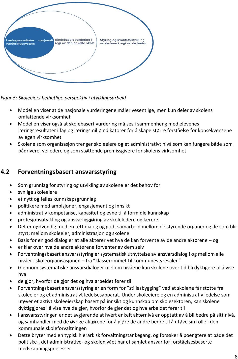 trenger skoleeiere og et administrativt nivå som kan fungere både som pådrivere, veiledere og som støttende premissgivere for skolens virksomhet 4.