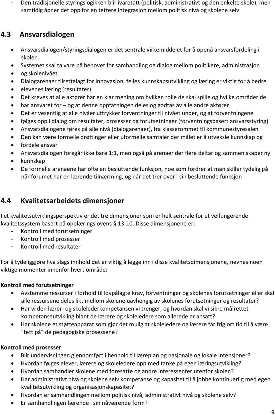 administrasjon og skolenivået Dialogarenaer tilrettelagt for innovasjon, felles kunnskapsutvikling og læring er viktig for å bedre elevenes læring (resultater) Det kreves at alle aktører har en klar