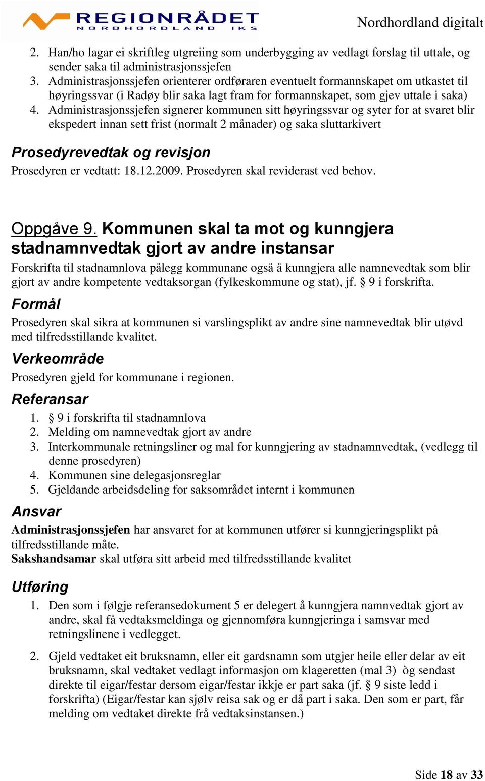 Administrasjonssjefen signerer kommunen sitt høyringssvar og syter for at svaret blir ekspedert innan sett frist (normalt 2 månader) og saka sluttarkivert Prosedyrevedtak og revisjon Prosedyren er