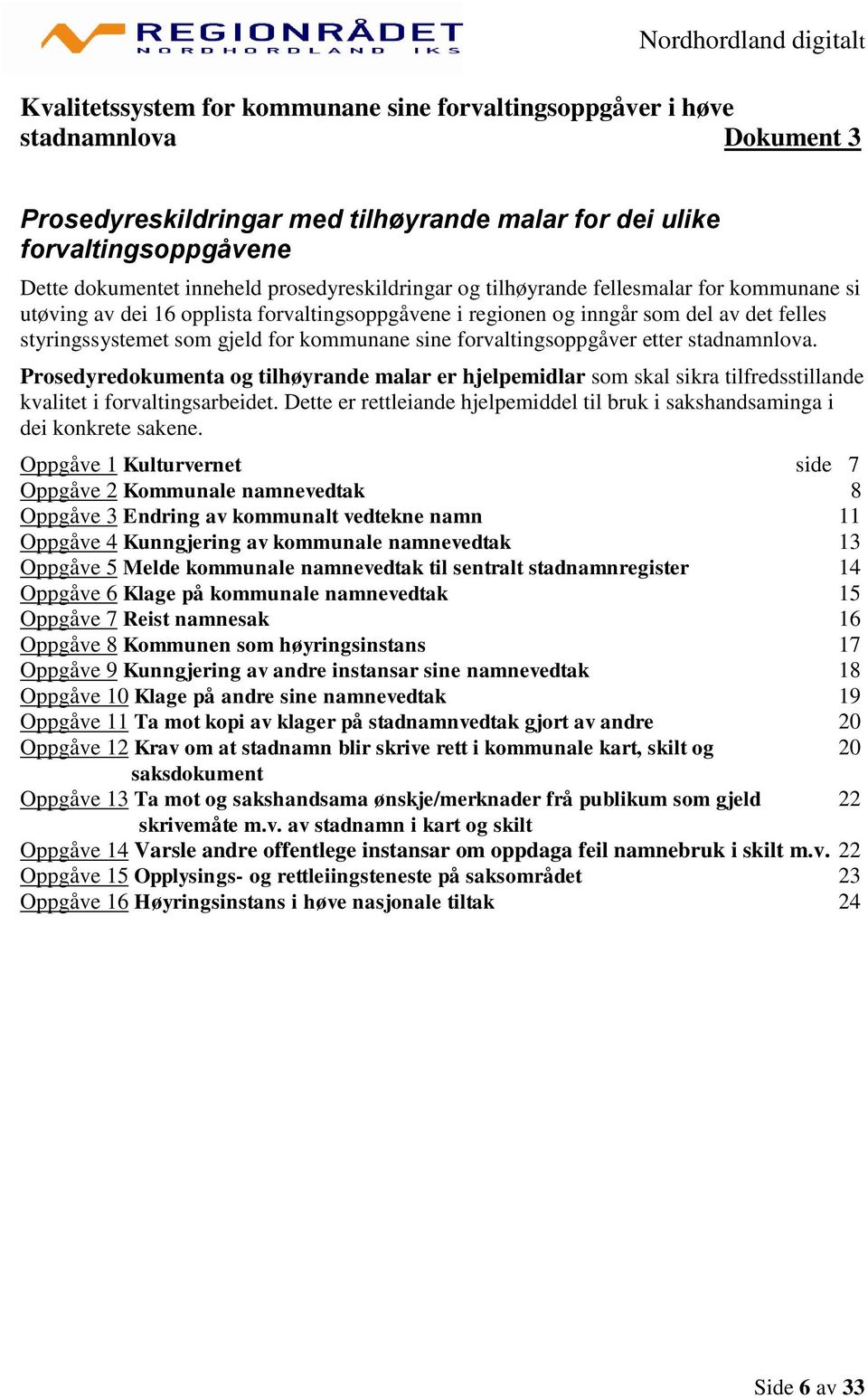 sine forvaltingsoppgåver etter stadnamnlova. Prosedyredokumenta og tilhøyrande malar er hjelpemidlar som skal sikra tilfredsstillande kvalitet i forvaltingsarbeidet.