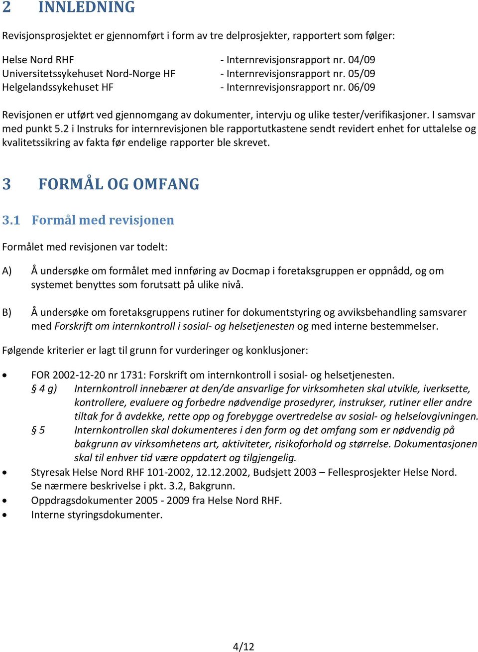 06/09 Revisjonen er utført ved gjennomgang av dokumenter, intervju og ulike tester/verifikasjoner. I samsvar med punkt 5.