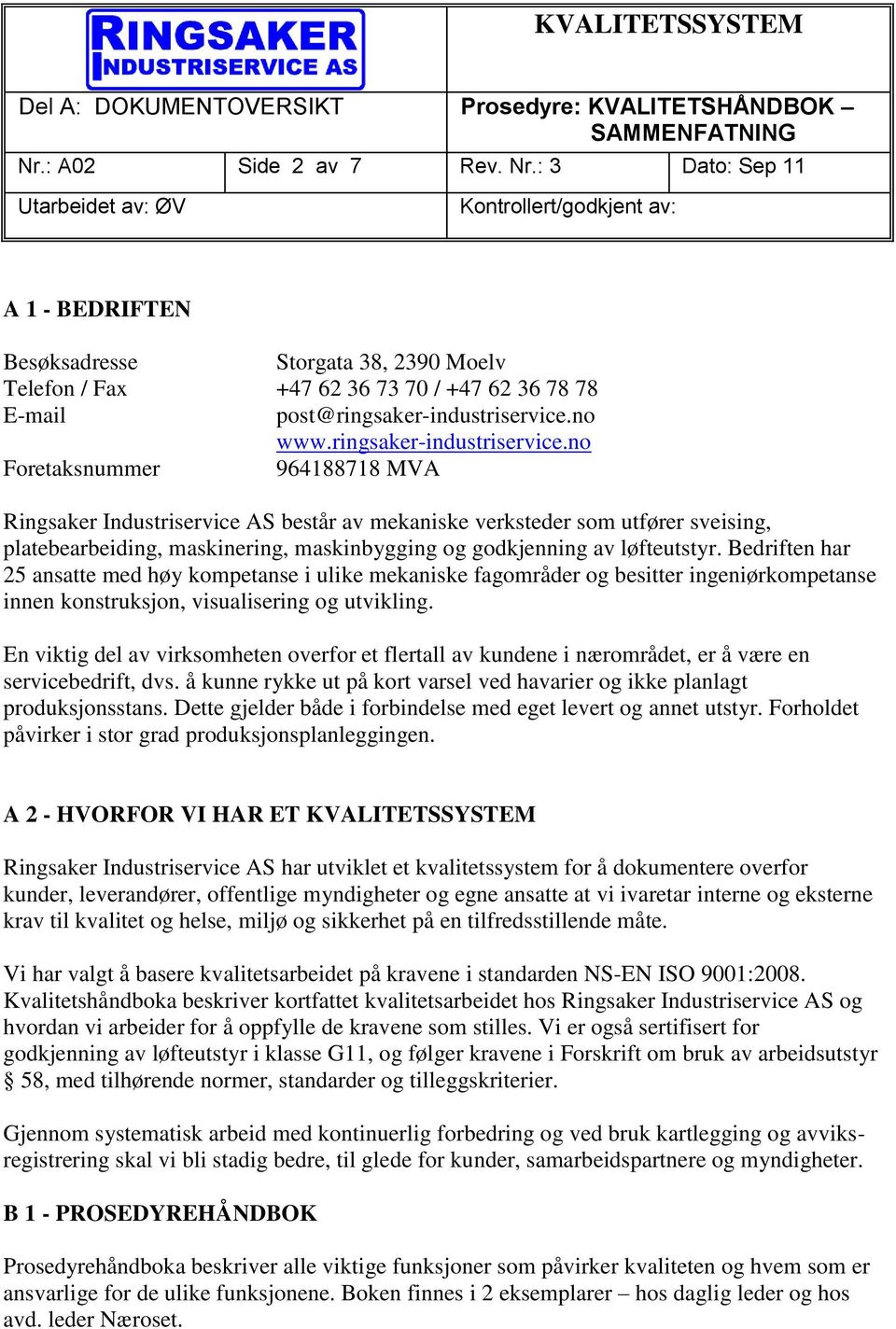 no Foretaksnummer 964188718 MVA Ringsaker Industriservice AS består av mekaniske verksteder som utfører sveising, platebearbeiding, maskinering, maskinbygging og godkjenning av løfteutstyr.