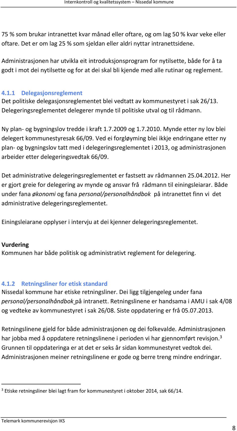 1 Delegasjonsreglement Det politiske delegasjonsreglementet blei vedtatt av kommunestyret i sak 26/13. Delegeringsreglementet delegerer mynde til politiske utval og til rådmann.