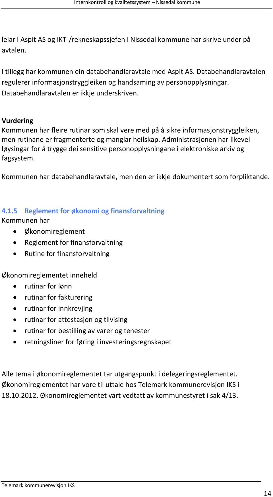 Vurdering Kommunen har fleire rutinar som skal vere med på å sikre informasjonstryggleiken, men rutinane er fragmenterte og manglar heilskap.