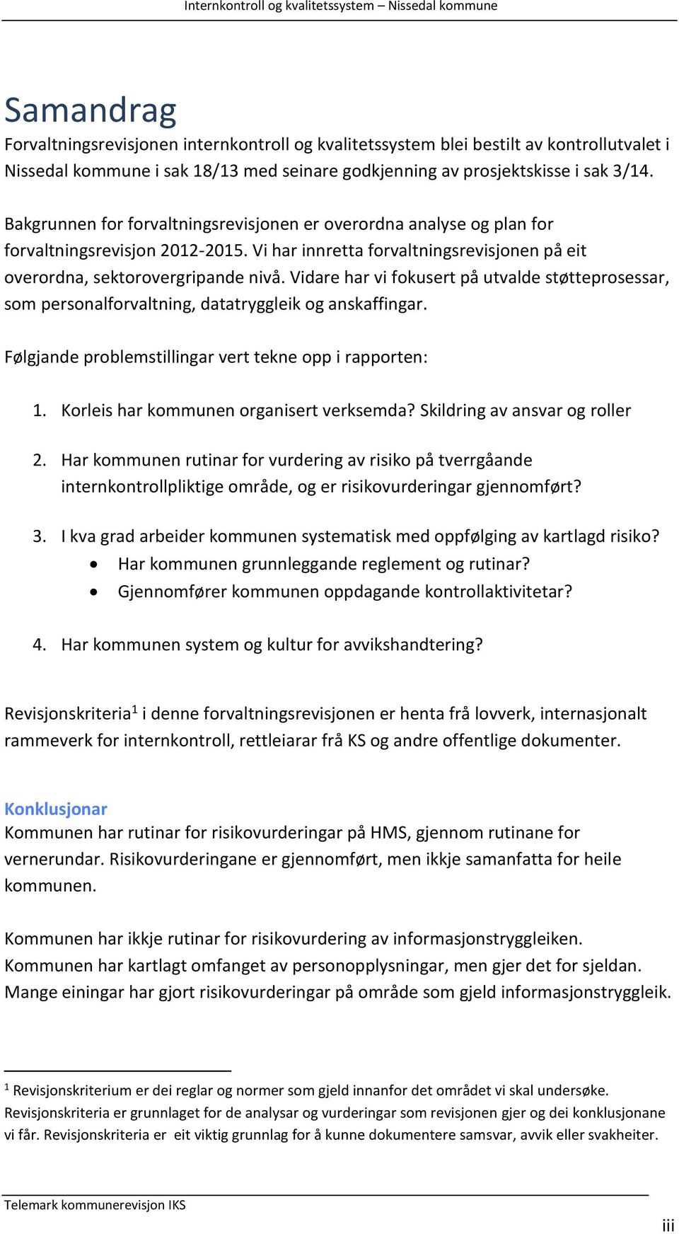 Vidare har vi fokusert på utvalde støtteprosessar, som personalforvaltning, datatryggleik og anskaffingar. Følgjande problemstillingar vert tekne opp i rapporten: 1.