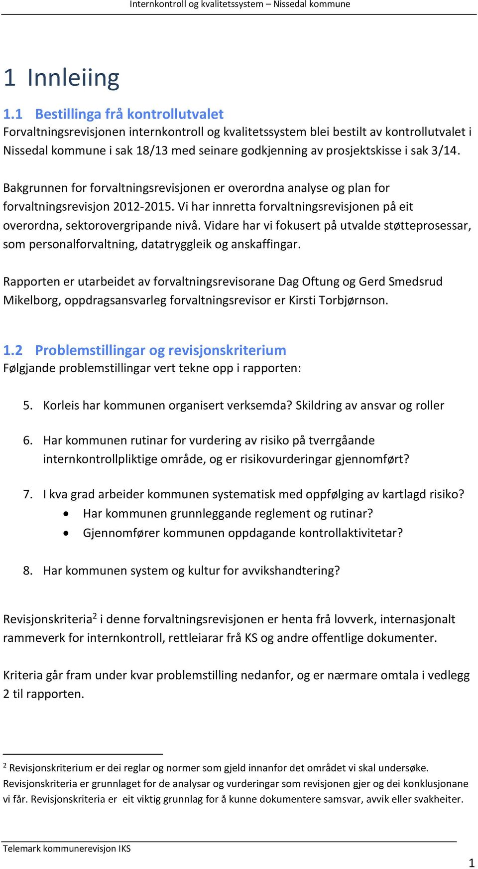 sak 3/14. Bakgrunnen for forvaltningsrevisjonen er overordna analyse og plan for forvaltningsrevisjon 2012-2015. Vi har innretta forvaltningsrevisjonen på eit overordna, sektorovergripande nivå.