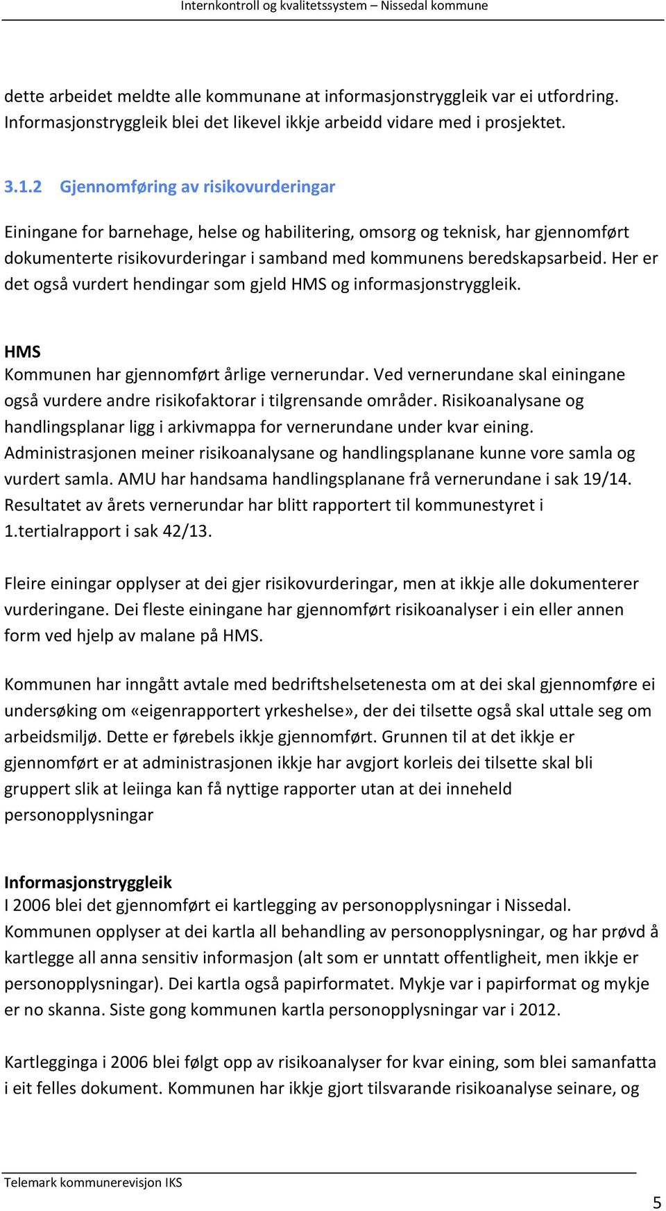 Her er det også vurdert hendingar som gjeld HMS og informasjonstryggleik. HMS Kommunen har gjennomført årlige vernerundar.