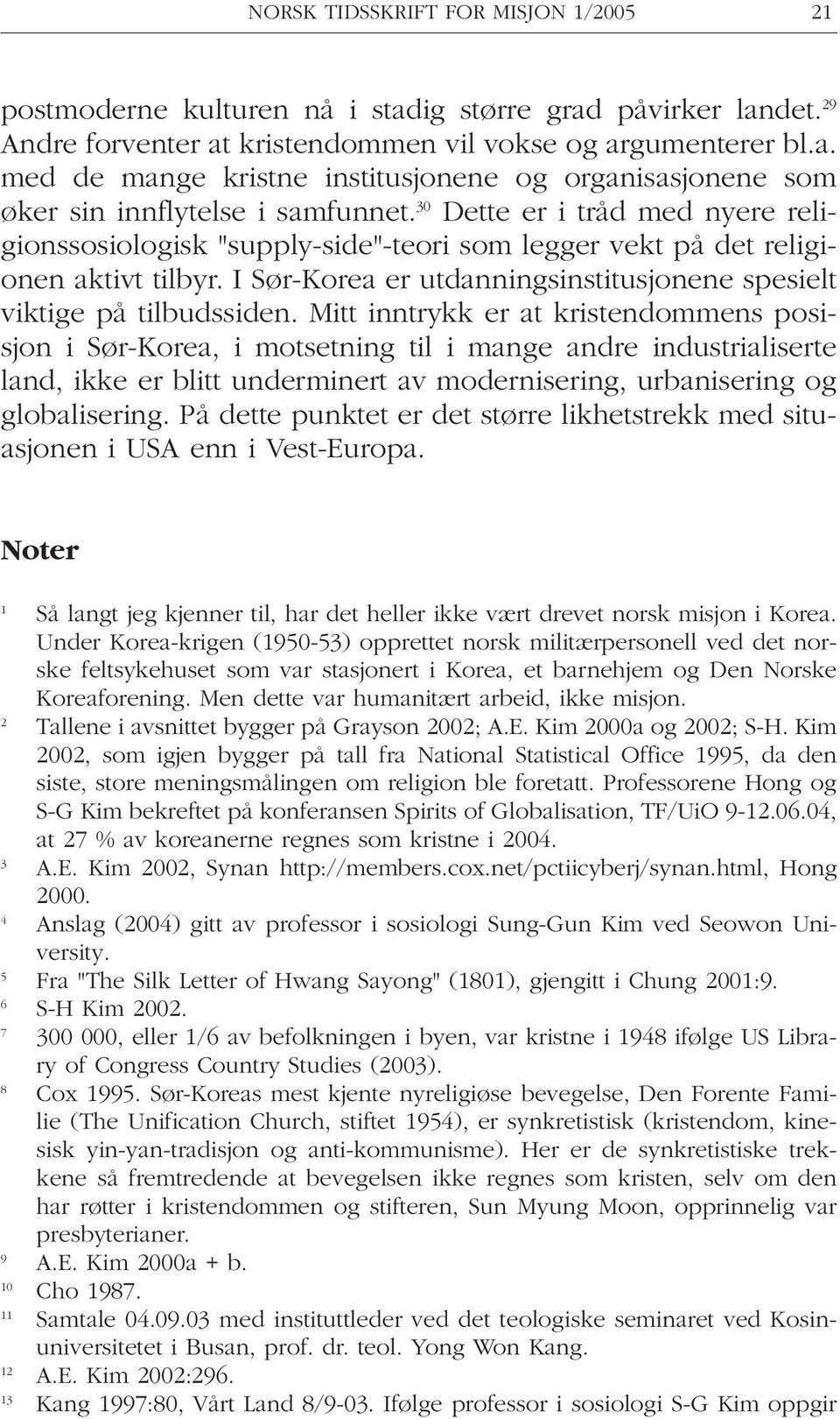 Mitt inntrykk er at kristendommens posisjon i Sør-Korea, i motsetning til i mange andre industrialiserte land, ikke er blitt underminert av modernisering, urbanisering og globalisering.