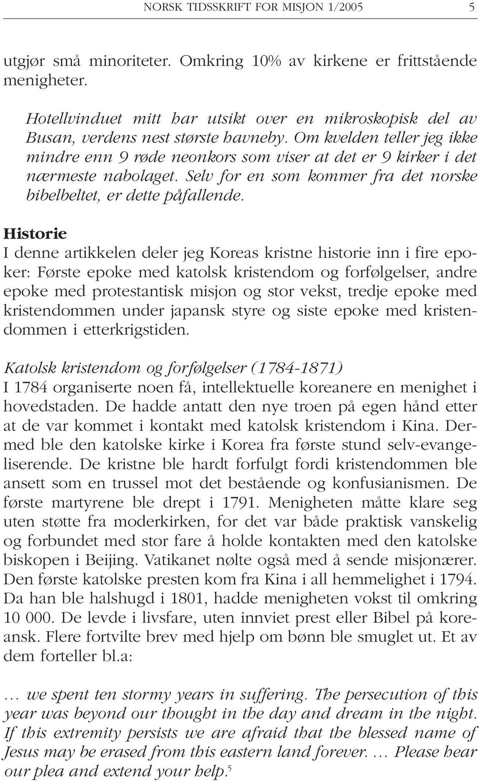 Om kvelden teller jeg ikke mindre enn 9 røde neonkors som viser at det er 9 kirker i det nærmeste nabolaget. Selv for en som kommer fra det norske bibelbeltet, er dette påfallende.