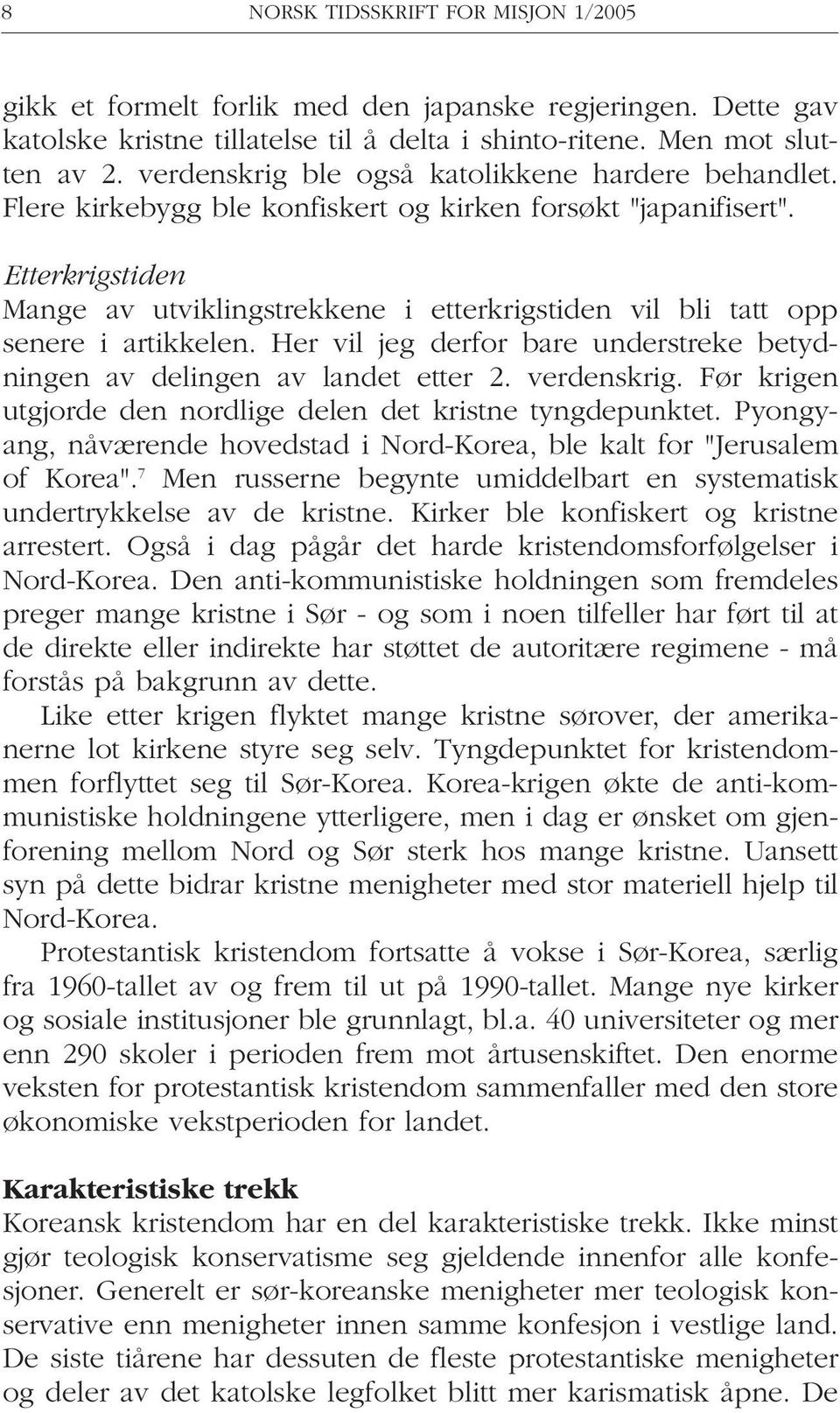 Etterkrigstiden Mange av utviklingstrekkene i etterkrigstiden vil bli tatt opp senere i artikkelen. Her vil jeg derfor bare understreke betydningen av delingen av landet etter 2. verdenskrig.