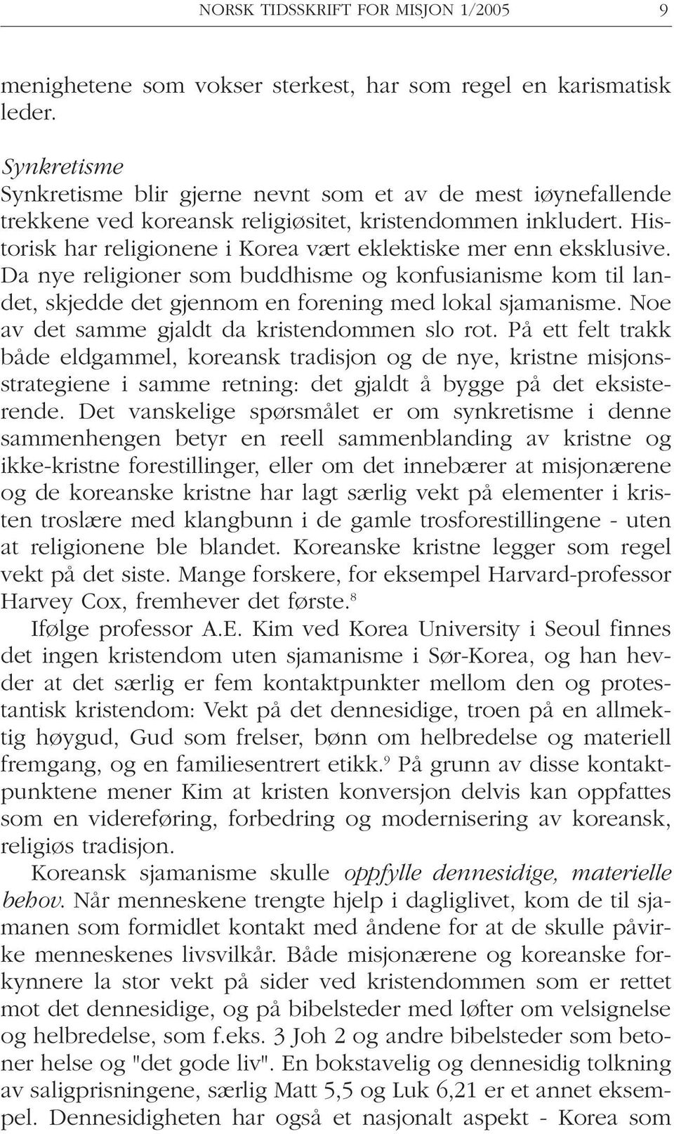 Historisk har religionene i Korea vært eklektiske mer enn eksklusive. Da nye religioner som buddhisme og konfusianisme kom til landet, skjedde det gjennom en forening med lokal sjamanisme.