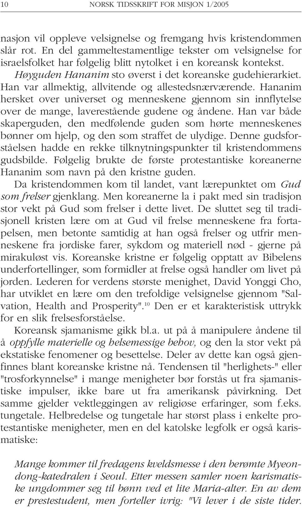 Han var allmektig, allvitende og allestedsnærværende. Hananim hersket over universet og menneskene gjennom sin innflytelse over de mange, laverestående gudene og åndene.