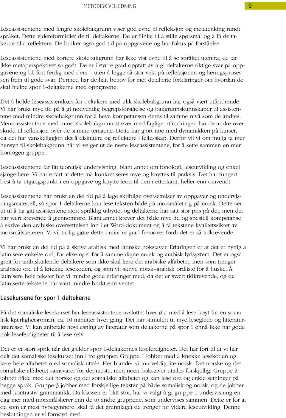 Leseassistentene med kortere skolebakgrunn har ikke vist evne til å se språket utenfra; de tar ikke metaperspektivet så godt.