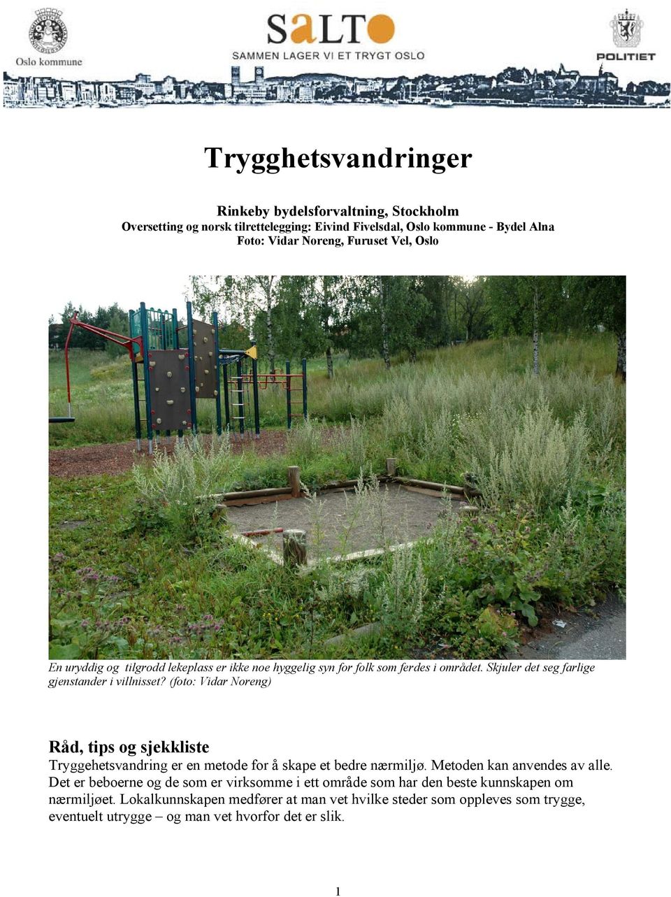 (foto: Vidar Noreng) Råd, tips og sjekkliste Tryggehetsvandring er en metode for å skape et bedre nærmiljø. Metoden kan anvendes av alle.