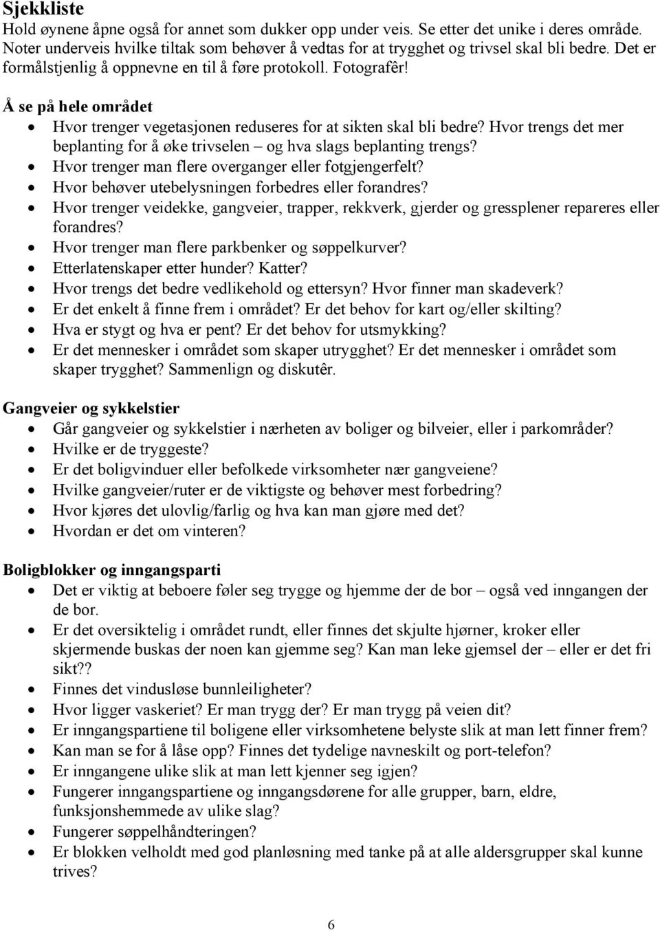 Hvor trengs det mer beplanting for å øke trivselen og hva slags beplanting trengs? Hvor trenger man flere overganger eller fotgjengerfelt? Hvor behøver utebelysningen forbedres eller forandres?