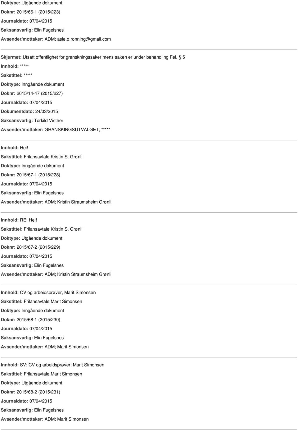 Grønli Doknr: 2015/67-1 (2015/228) Journaldato: 07/04/2015 Saksansvarlig: Elin Fugelsnes Avsender/mottaker: ADM; Kristin Straumsheim Grønli Innhold: RE: Hei! Sakstittel: Frilansavtale Kristin S.