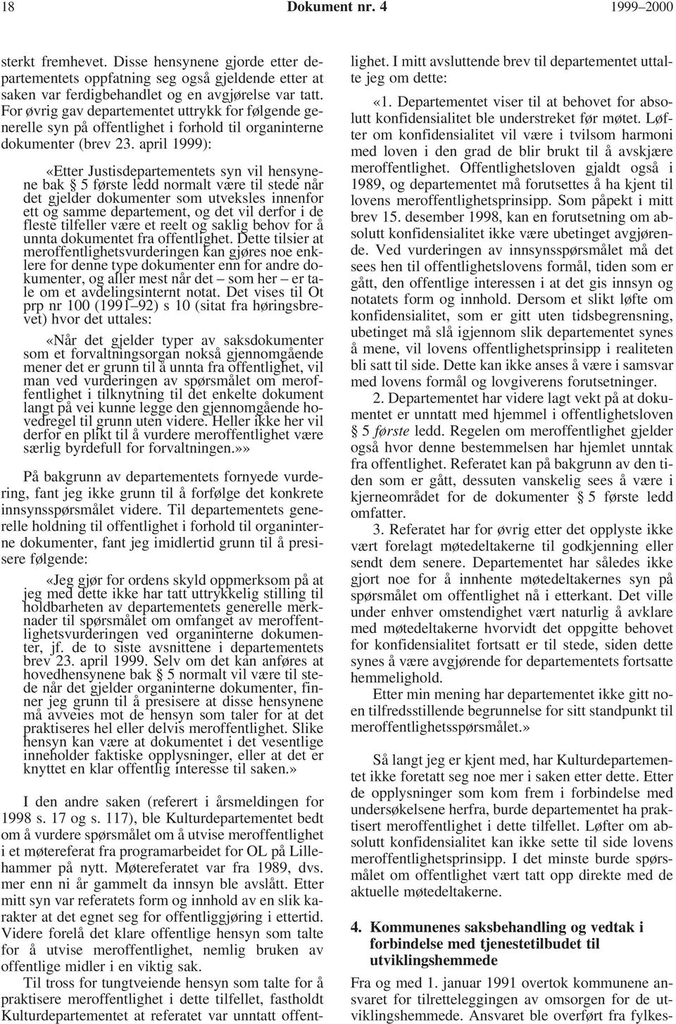 april 1999): «Etter Justisdepartementets syn vil hensynene bak 5 første ledd normalt være til stede når det gjelder dokumenter som utveksles innenfor ett og samme departement, og det vil derfor i de