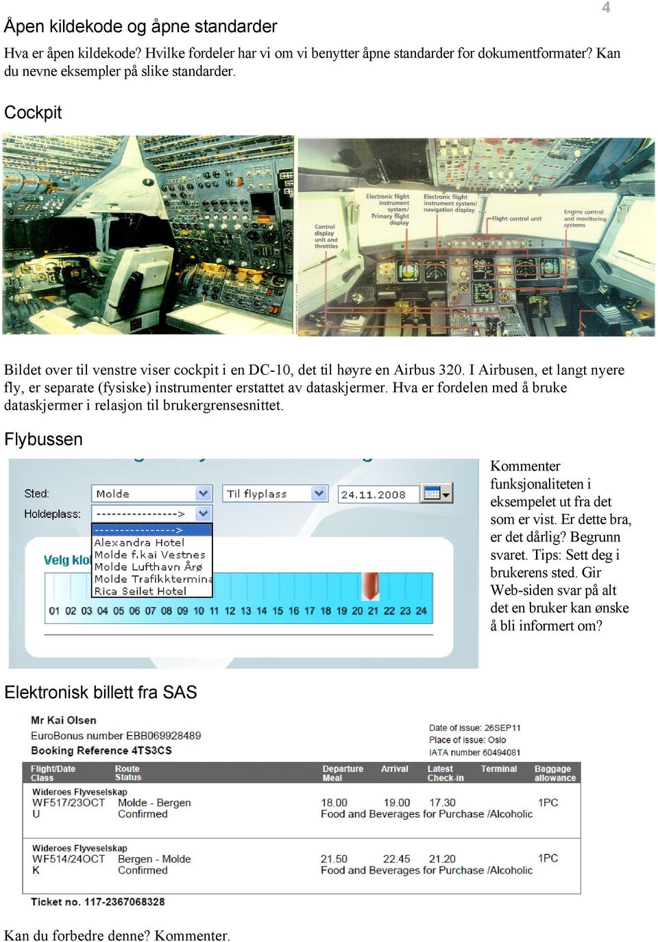 I Airbusen, et langt nyere fly, er separate (fysiske) instrumenter erstattet av dataskjermer. Hva er fordelen med å bruke dataskjermer i relasjon til brukergrensesnittet.