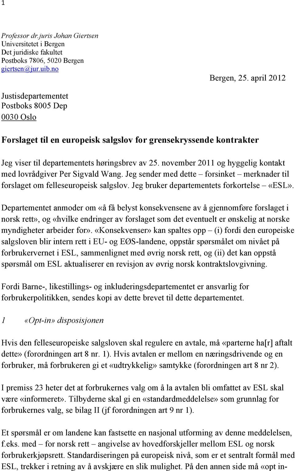 november 2011 og hyggelig kontakt med lovrådgiver Per Sigvald Wang. Jeg sender med dette forsinket merknader til forslaget om felleseuropeisk salgslov. Jeg bruker departementets forkortelse «ESL».