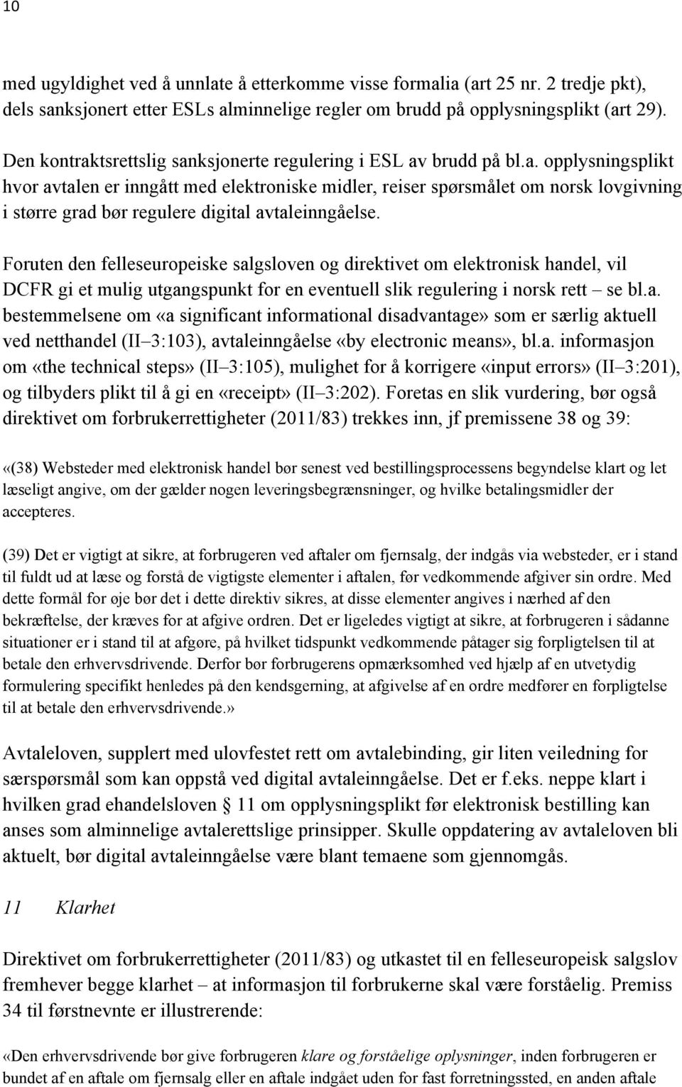 Foruten den felleseuropeiske salgsloven og direktivet om elektronisk handel, vil DCFR gi et mulig utgangspunkt for en eventuell slik regulering i norsk rett se bl.a. bestemmelsene om «a significant informational disadvantage» som er særlig aktuell ved netthandel (II 3:103), avtaleinngåelse «by electronic means», bl.