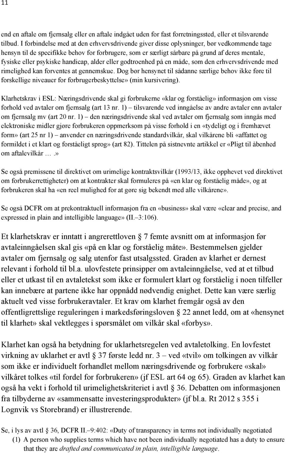 psykiske handicap, alder eller godtroenhed på en måde, som den erhvervsdrivende med rimelighed kan forventes at gennemskue.