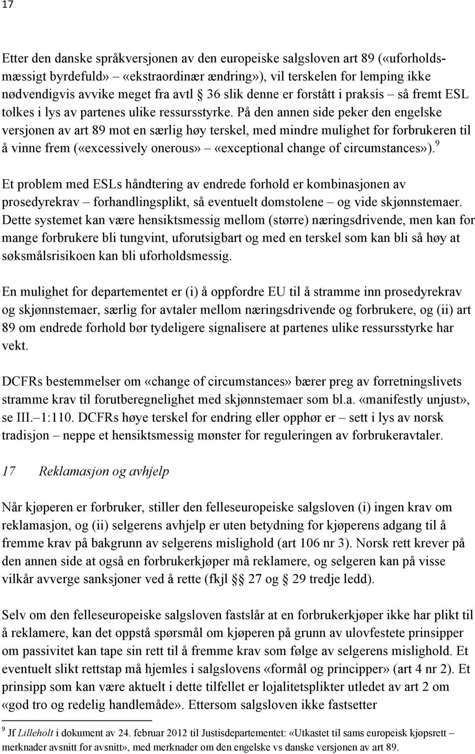 På den annen side peker den engelske versjonen av art 89 mot en særlig høy terskel, med mindre mulighet for forbrukeren til å vinne frem («excessively onerous» «exceptional change of circumstances»).