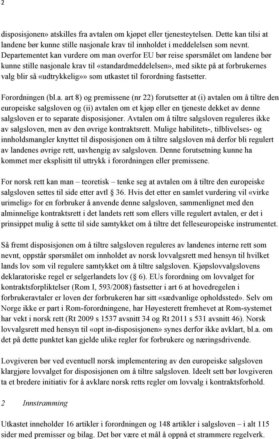 utkastet til forordning fastsetter. Forordningen (bl.a. art 8) og premissene (nr 22) forutsetter at (i) avtalen om å tiltre den europeiske salgsloven og (ii) avtalen om et kjøp eller en tjeneste