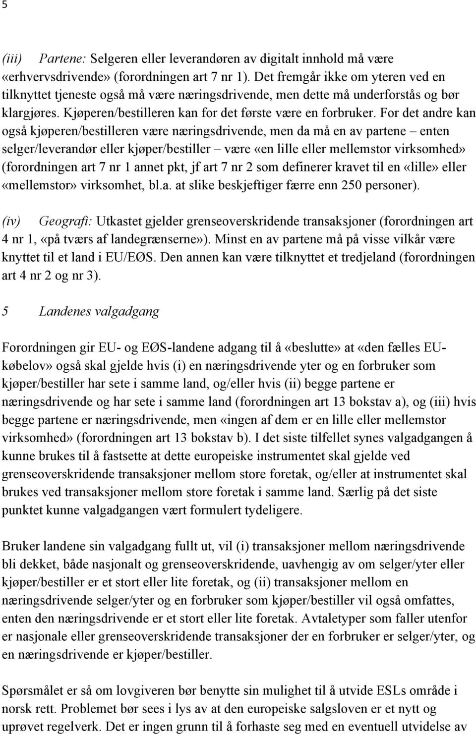 For det andre kan også kjøperen/bestilleren være næringsdrivende, men da må en av partene enten selger/leverandør eller kjøper/bestiller være «en lille eller mellemstor virksomhed» (forordningen art