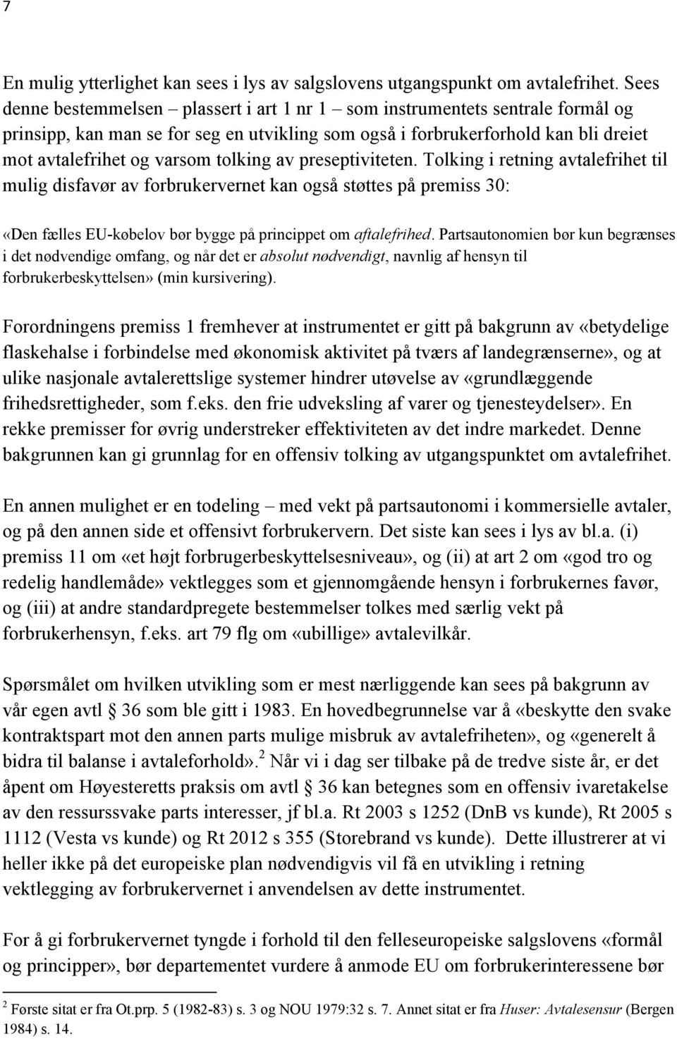 tolking av preseptiviteten. Tolking i retning avtalefrihet til mulig disfavør av forbrukervernet kan også støttes på premiss 30: «Den fælles EU-købelov bør bygge på princippet om aftalefrihed.