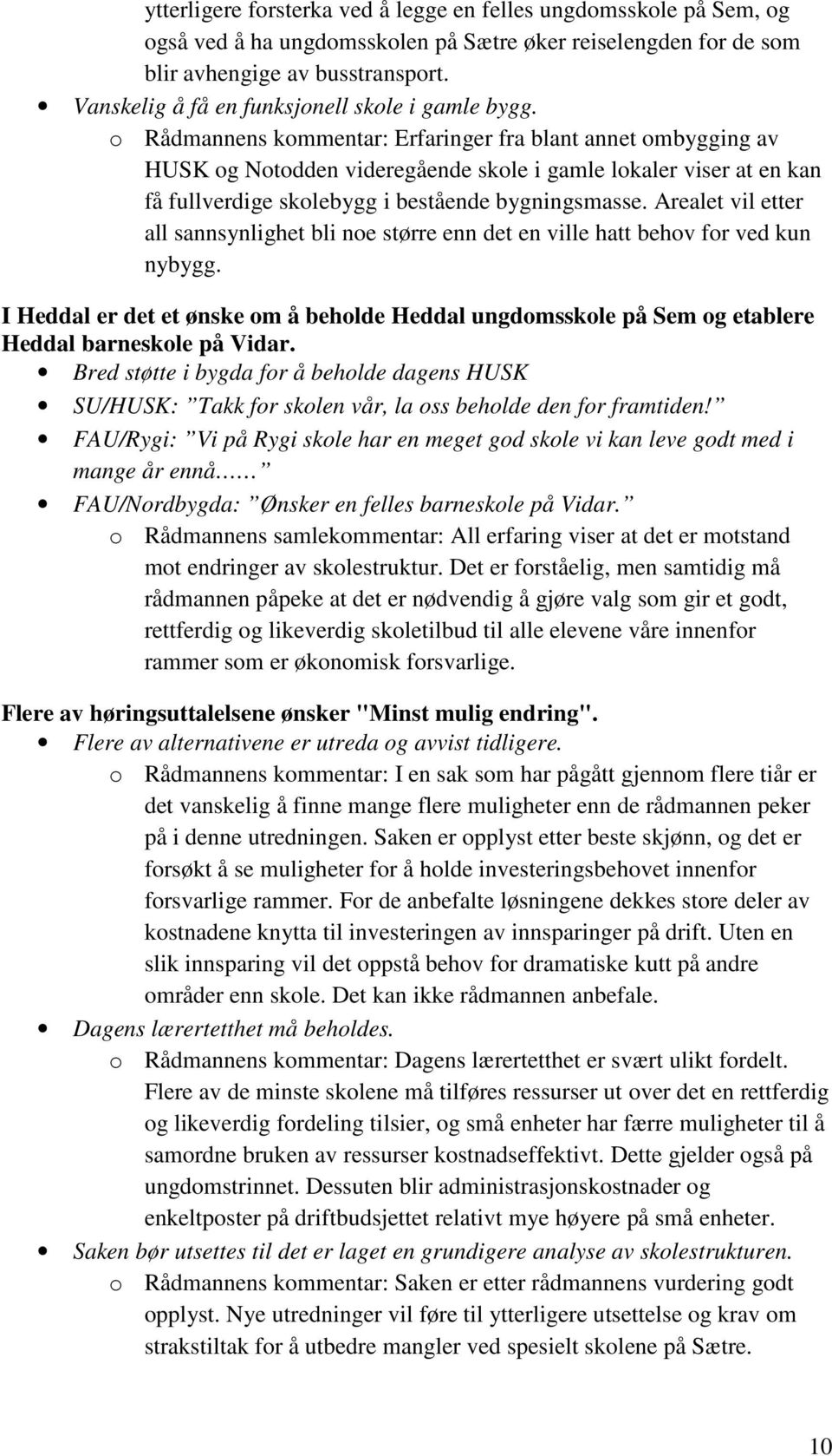 o Rådmannens kommentar: Erfaringer fra blant annet ombygging av HUSK og Notodden videregående skole i gamle lokaler viser at en kan få fullverdige skolebygg i bestående bygningsmasse.